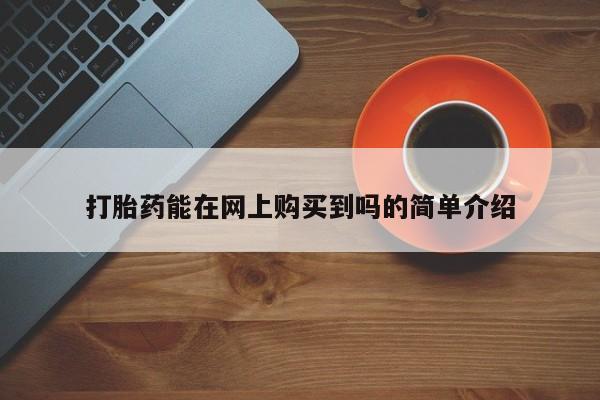 私人诊所买打胎药吗打胎药能在网上购买到吗的简单介绍