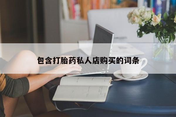 私人诊所买打胎药吗包含打胎药私人店购买的词条